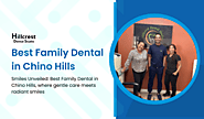 Chino Family Dental: Where Smiles Make Memories - Hillcrest Dental Studio