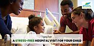 Tips For A Stress-Free Hospital Visit For Your Child