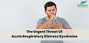 The Urgent Threat Of Acute Respiratory Distress Syndrome