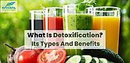 What Is Detoxification? Its Types And Benefits