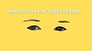 How to do face yoga for eyes: Best Eyes Yoga