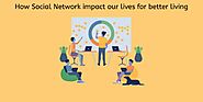 How Social Network has impacted our lives for better living? Article - ArticleTed - News and Articles