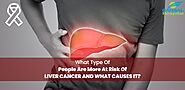 What Type Of People Are More At Risk Of Liver Cancer And What Causes It?