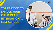 Why Your Child Should Enroll In An International CBSE School