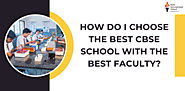 How Do I Choose The Best CBSE School With The Best Faculty?