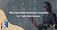Why Experiential Marketing Is Essential For Trade Show Success