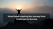 Vinod Adani: Inspiring the Journey from Challenges to Success