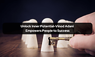 Unlock Inner Potential-Vinod Adani Empowers People To Success