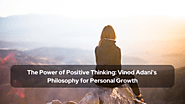 The Power of Positive Thinking: Vinod Adani's Philosophy for Personal Growth