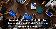 Mastering Remote Work: Tips For Productivity and Work-life Balance From Vinod Adani