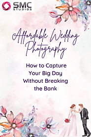 Affordable Wedding Photography and Videography: How to Capture Your Big Day Without Breaking the Bank