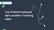 The 10 Best Employee GPS (Location) Tracking Apps
