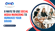 8 Ways to Use Social Media Marketing to Humanize Your Brand