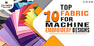 Choosing The Right Fabric Type For Machine Embroidery