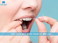 Top 4 cách bảo quản răng sứ để sử dụng lâu dài