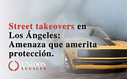 Street takeovers en Los Ángeles: Amenaza que amerita protección