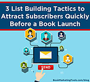 3 List Building Tactics to Attract Subscribers Quickly Before a Book Launch | Book Marketing Tools Blog