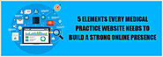 5 Elements Every Medical Practice Website Needs to Build a Strong Online Presence