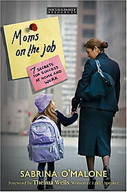 Moms on the Job: 7 Secrets for Success at Home and Work