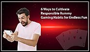 6 Ways to Cultivate Responsible Rummy Gaming Habits for Endless Fun