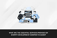 What are the essential services provided by the Shopify Development Company in Dubai?