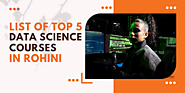 List of Top 5 Data Science Courses in Rohini, Delhi | by Aarti Sachdeva | May, 2023 | Medium