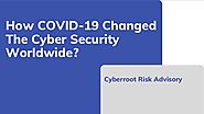 How COVID-19 Changed The Cyber Security Worldwide? — Cyberroot Risk Advisory