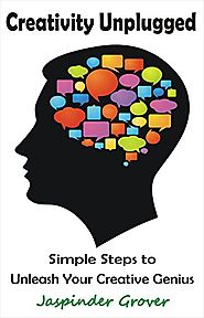 Creativity: Creativity Unplugged - Simple Steps to Unleash Your Creative Genius: Whether it is Business Creativity or...