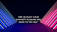 Explore the Essential Top 10 ChatGPT Plugins That Are a Must-Try