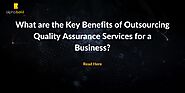 What are the Key Benefits of Outsourcing Quality Assurance Services for a Business? - HackMD