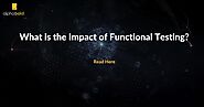 What is the Impact of Functional Testing?