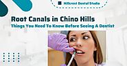 Root Canals in Chino Hills - Things You Need To Know Before Seeing A Dentist