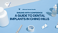 Smiling with Confidence: A Guide to Dental Implants in Chino Hills – Hillcrest Dental Studio