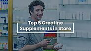 Top 5 Creatine Supplements in Store