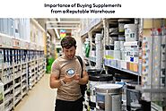 Importance of Buying Supplements from a Reputable Warehouse