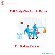 Full Body Checkup in Patna: Dr. Ratan Parkash