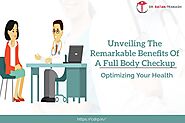Optimizing Your Health: Unveiling The Remarkable Benefits of A Full Body Checkup