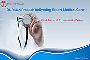 Best General Physician in Patna: Dr. Ratan Prakash Delivering Expert Medical Care