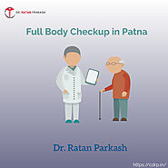 Full Body Checkup in Patna: Dr. Ratan Prakash