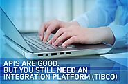 APIs Are Good. But You Still Need an Integration Platform (TIBCO) – ProwessSoft
