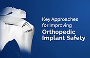 Key Approaches for Improving Orthopedic Implant Safety 