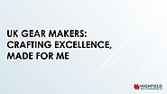 UK Gear Makers: Crafting Excellence, Made for Me by Highfield Gears - Issuu