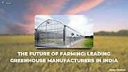 The Future of Farming: Leading Greenhouse Manufacturers in India