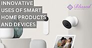 INNOVATIVE USES OF SMART HOME PRODUCTS AND DEVICES