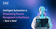 Intelligent Automation is Streamlining Process Management in Healthcare – Here's How!  - E42
