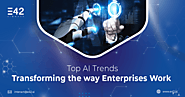 Top AI Trends in 2023: Transforming the way Enterprises Work - E42
