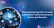 Demystifying Cognitive Process Automation: Understanding the Basics and Benefits - E42