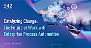 Catalyzing Change: The Future of Work with Enterprise Process Automation