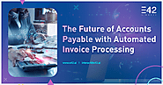 The Future of Accounts Payable with Automated Invoice Processing