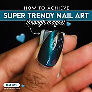 How to achieve super trendy nail art through magnet | blog, blog post, blogger and more | Beromt Beromt India Blog blog